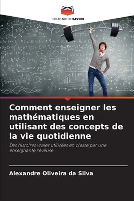 Comment enseigner les mathématiques en utilisant des concepts de la vie quotidienne by Oliveira Da Silva, Alexandre