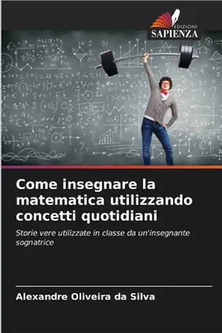 Come insegnare la matematica utilizzando concetti quotidiani by Oliveira Da Silva, Alexandre