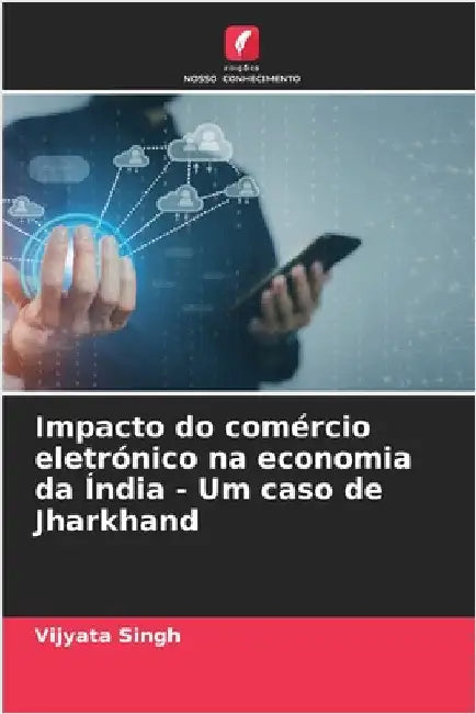 Impacto do comércio eletrónico na economia da Índia - Um caso de Jharkhand by Vijyata Singh
