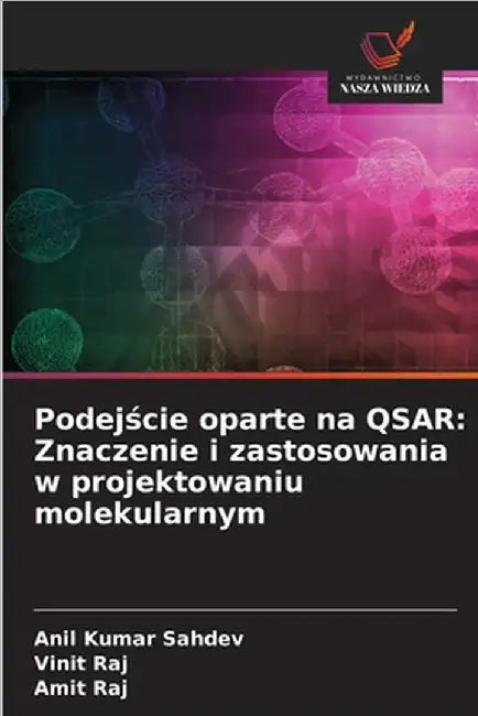 Podejście oparte na QSAR: Znaczenie i zastosowania w projektowaniu molekularnym by Sahdev, Anil Kumar