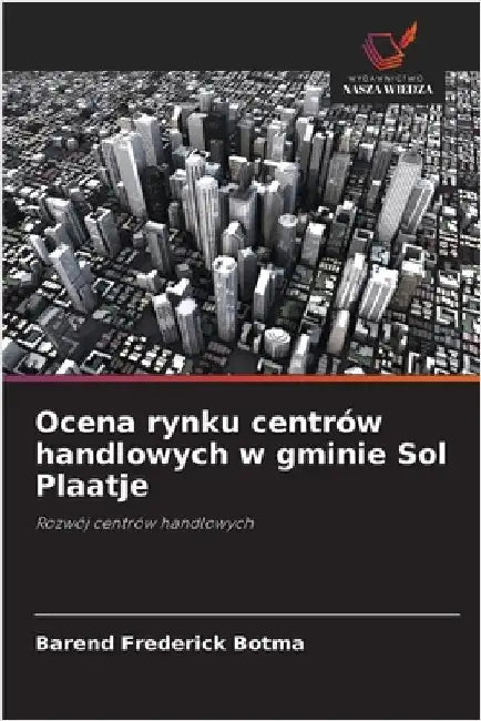 Ocena rynku centrów handlowych w gminie Sol Plaatje by Barend Frederick Botma