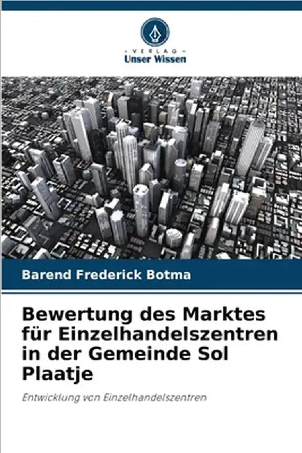 Bewertung des Marktes für Einzelhandelszentren in der Gemeinde Sol Plaatje by Barend Frederick Botma