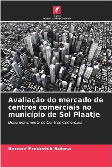 Avaliação do mercado de centros comerciais no município de Sol Plaatje by Barend Frederick Botma