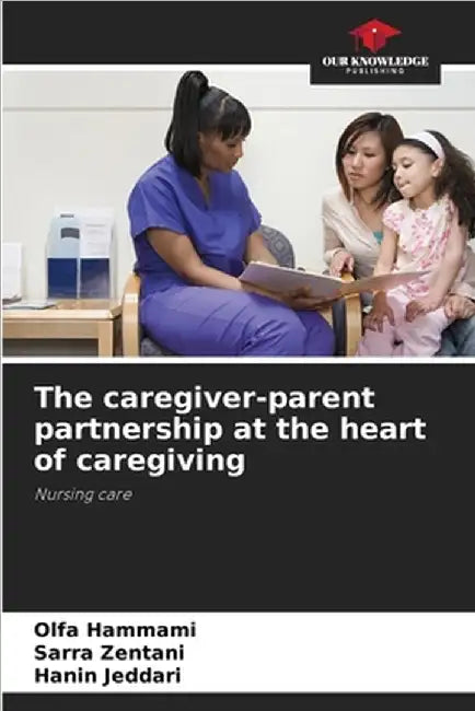 The caregiver-parent partnership at the heart of caregiving by Hammami, Olfa