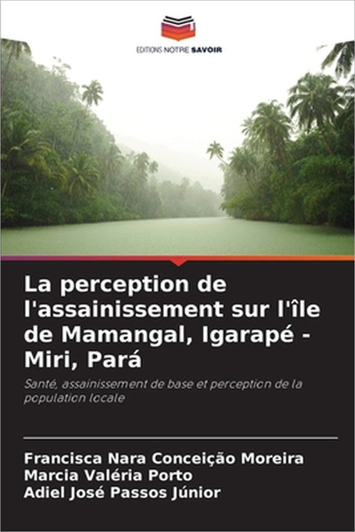 La perception de l'assainissement sur l'île de Mamangal, Igarapé - Miri, Pará by Francisca Nara Conceição Moreira, Marcia Valéria Porto, Adiel José Passos Júnior