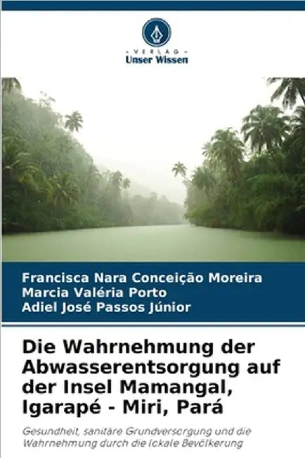 Die Wahrnehmung der Abwasserentsorgung auf der Insel Mamangal, Igarapé - Miri, Pará by Conceição Moreira, Francisca Nara