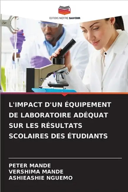 L'Impact d'Un Équipement de Laboratoire Adéquat Sur Les Résultats Scolaires Des Étudiants by Peter Mande