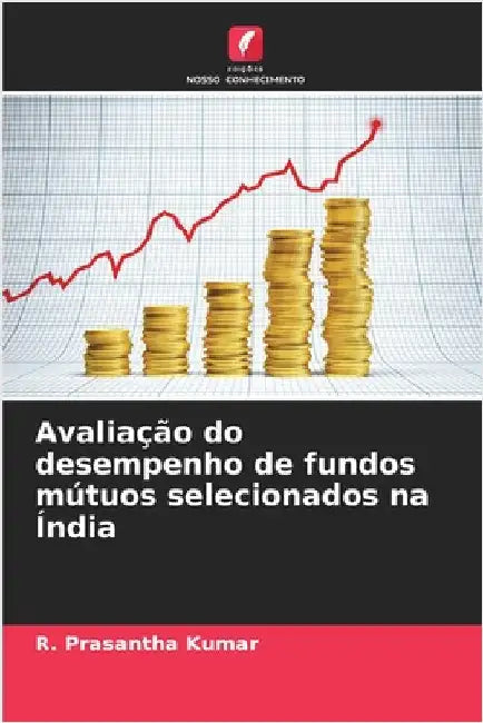 Avaliação do desempenho de fundos mútuos selecionados na Índia by R. Prasantha Kumar