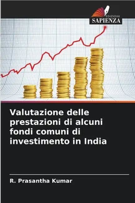Valutazione delle prestazioni di alcuni fondi comuni di investimento in India by Kumar, R. Prasantha
