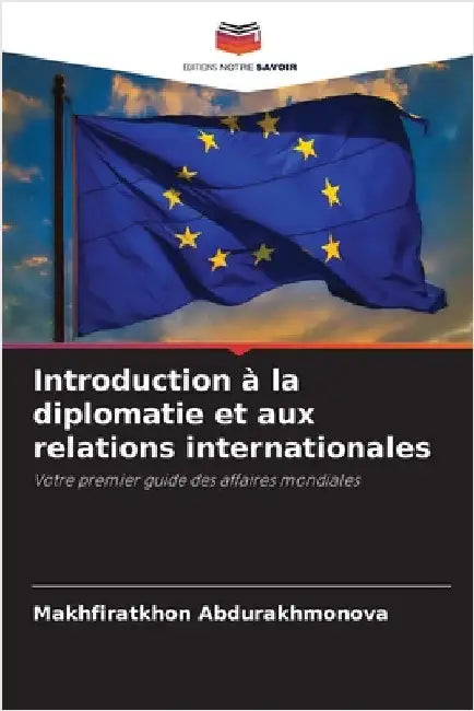 Introduction à la diplomatie et aux relations internationales by Makhfiratkhon Abdurakhmonova