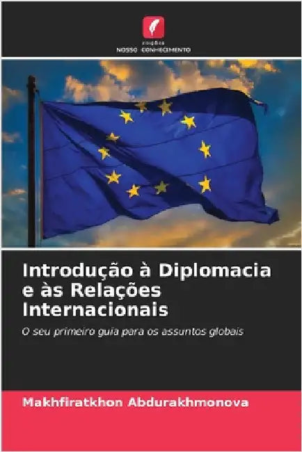 Introdução à Diplomacia e às Relações Internacionais by Abdurakhmonova, Makhfiratkhon