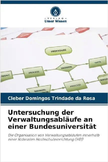 Untersuchung der Verwaltungsabläufe an einer Bundesuniversität by Trindade Da Rosa, Cleber Domingos