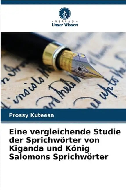 Eine vergleichende Studie der Sprichwörter von Kiganda und König Salomons Sprichwörter by Prossy Kuteesa