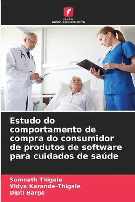 Estudo do comportamento de compra do consumidor de produtos de software para cuidados de saúde by Thigale, Somnath