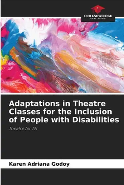 Adaptations in Theatre Classes for the Inclusion of People with Disabilities by Godoy, Karen Adriana