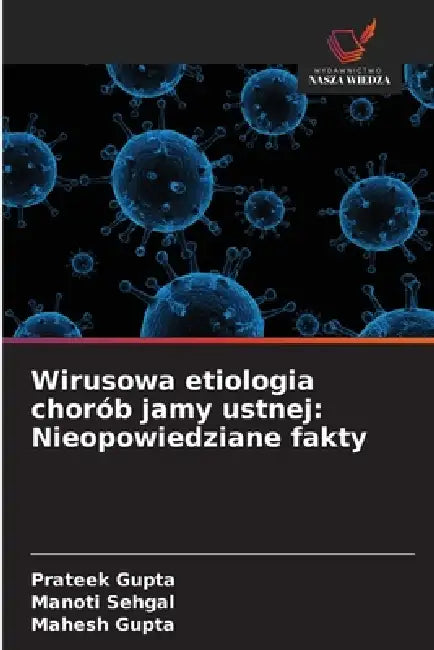 Wirusowa etiologia chorób jamy ustnej: Nieopowiedziane fakty by Prateek Gupta, Manoti Sehgal, Mahesh Gupta