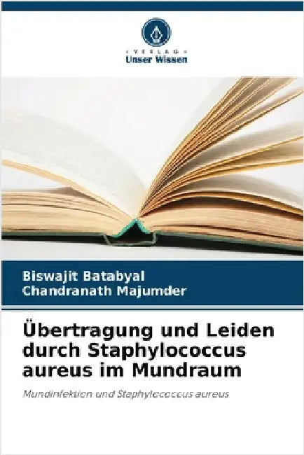 Übertragung und Leiden durch Staphylococcus aureus im Mundraum by Biswajit Batabyal