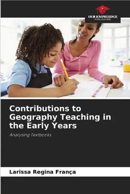 Contributions to Geography Teaching in the Early Years by França, Larissa Regina