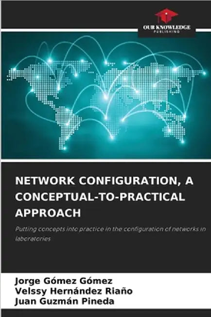 Network Configuration, a Conceptual-To-Practical Approach by Jorge Gómez Gómez