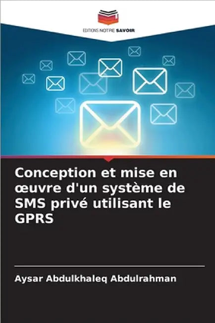 Conception et mise en oeuvre d'un système de SMS privé utilisant le GPRS by Aysar Abdulkhaleq Abdulrahman