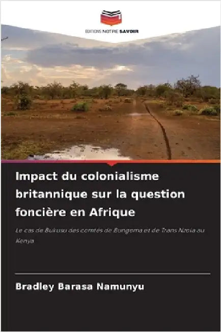 Impact du colonialisme britannique sur la question foncière en Afrique by Bradley Barasa Namunyu