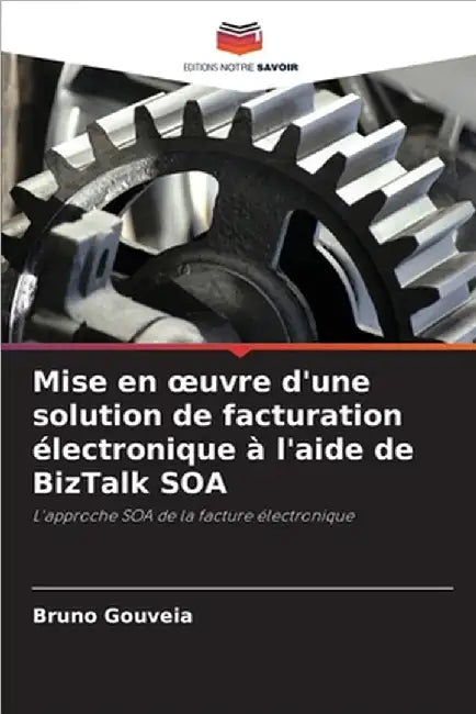 Mise en oeuvre d'une solution de facturation électronique à l'aide de BizTalk SOA by Gouveia, Bruno