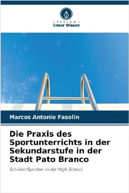 Die Praxis des Sportunterrichts in der Sekundarstufe in der Stadt Pato Branco by Marcos Antonio Fasolin