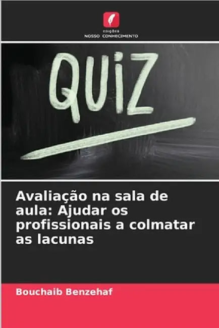 Avaliação na sala de aula: Ajudar os profissionais a colmatar as lacunas by Benzehaf, Bouchaib