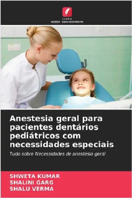 Anestesia geral para pacientes dentários pediátricos com necessidades especiais by Kumar, Shweta