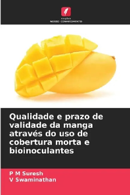 Qualidade e prazo de validade da manga através do uso de cobertura morta e bioinoculantes by P. M. Suresh, V. Swaminathan