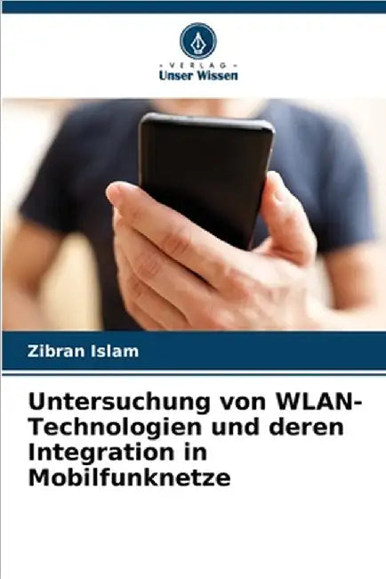 Untersuchung von WLAN-Technologien und deren Integration in Mobilfunknetze by Islam, Zibran