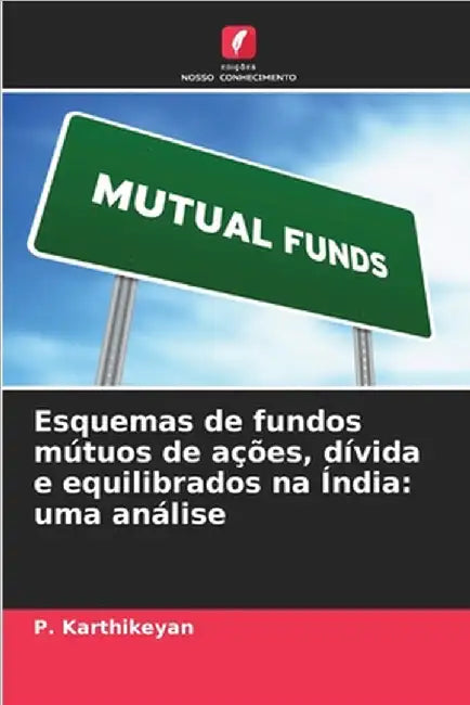 Esquemas de fundos mútuos de ações, dívida e equilibrados na Índia: uma análise by Karthikeyan, P.