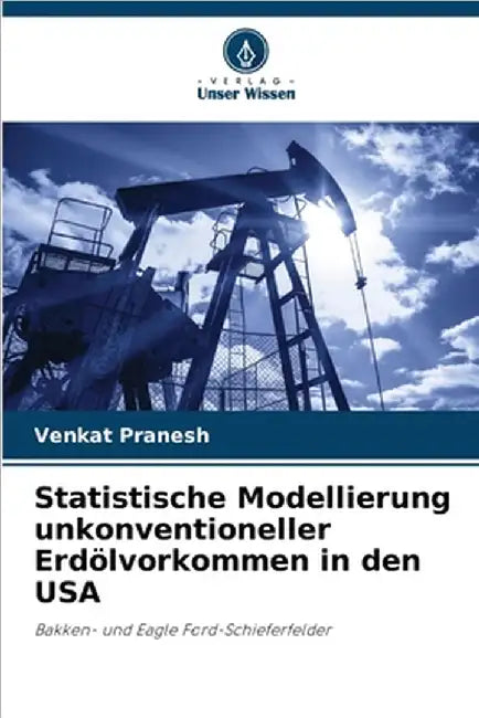 Statistische Modellierung unkonventioneller Erdölvorkommen in den USA by Venkat Pranesh