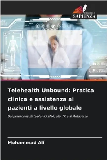 Telehealth Unbound: Pratica clinica e assistenza ai pazienti a livello globale by Ali, Muhammad