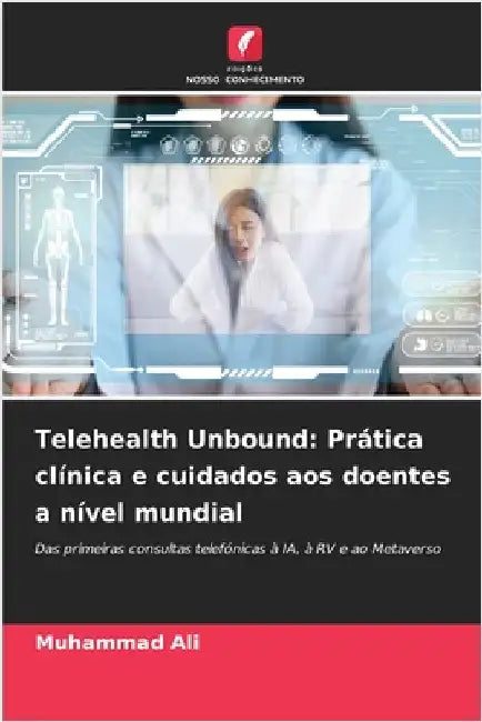 Telehealth Unbound: Prática clínica e cuidados aos doentes a nível mundial by Muhammad Ali