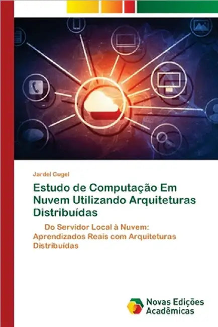 Estudo de Computação Em Nuvem Utilizando Arquiteturas Distribuídas by Gugel, Jardel