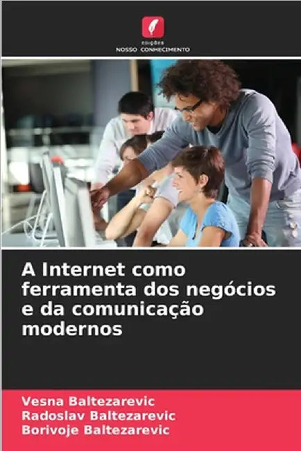A Internet como ferramenta dos negócios e da comunicação modernos by Baltezarevic, Vesna