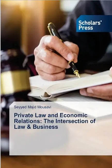 Private Law and Economic Relations: The Intersection of Law & Business by Majid Mousavi, Seyyed