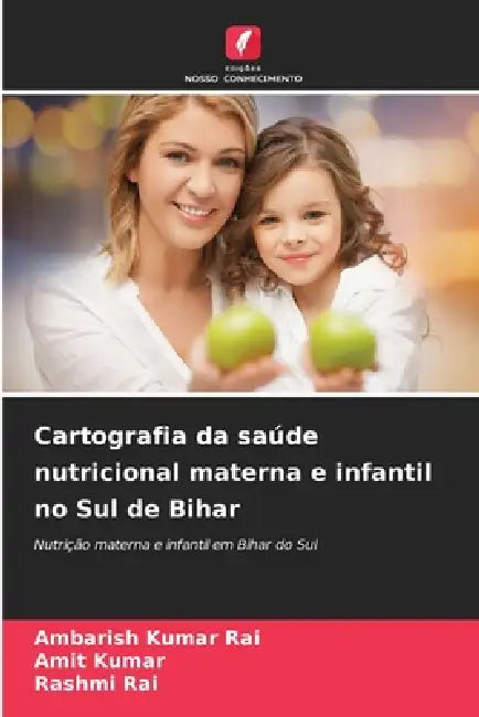 Cartografia da saúde nutricional materna e infantil no Sul de Bihar by Ambarish Kumar Rai, Amit Kumar, Rashmi Rai
