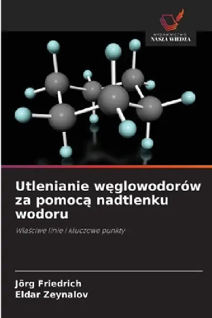 Utlenianie węglowodorów za pomocą nadtlenku wodoru by Jörg Friedrich, Eldar Zeynalov
