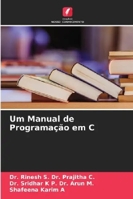 Um Manual de Programação em C by Rinesh S. Prajitha C., Sridhar K. P. Arun M., Shafeena Karim A