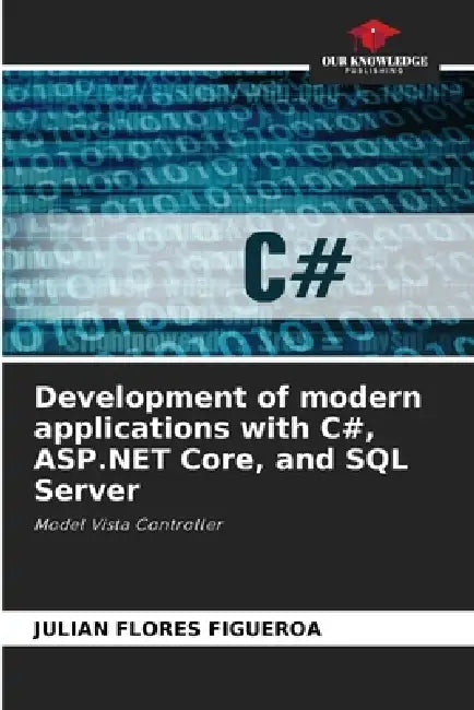 Development of modern applications with C#, ASP.NET Core, and SQL Server by Julian Flores Figueroa
