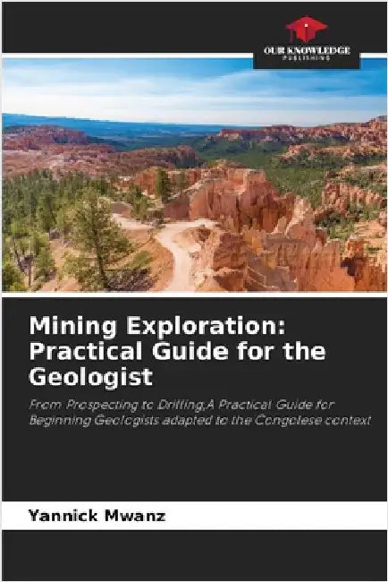 Mining Exploration: Practical Guide for the Geologist by Mwanz, Yannick