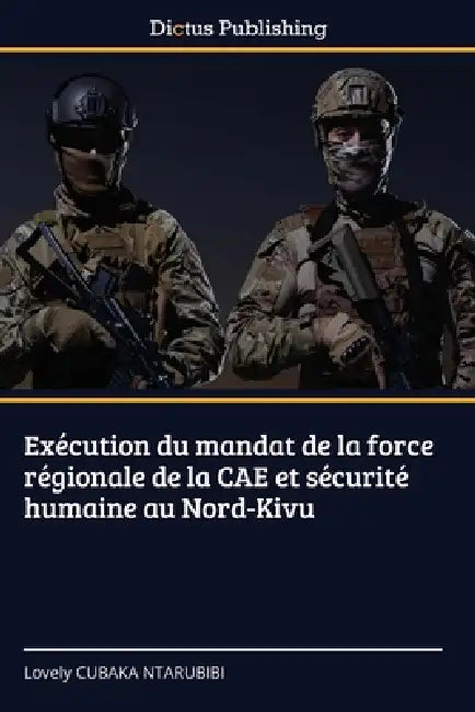 Exécution du mandat de la force régionale de la CAE et sécurité humaine au Nord-Kivu by Lovely Cubaka Ntarubibi
