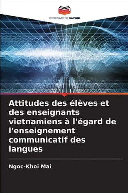 Attitudes des élèves et des enseignants vietnamiens à l'égard de l'enseignement communicatif des langues by Ngoc-Khoi Mai