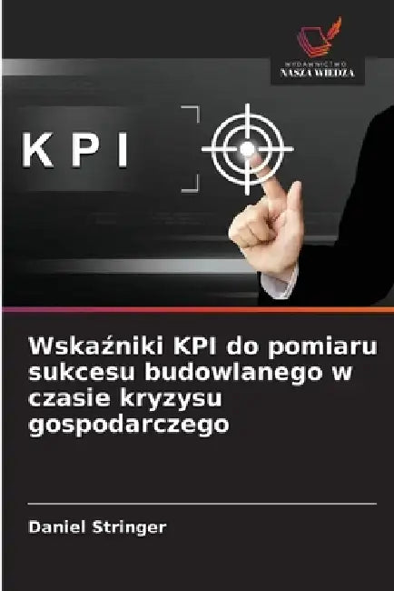 Wskaźniki KPI do pomiaru sukcesu budowlanego w czasie kryzysu gospodarczego by Daniel Stringer