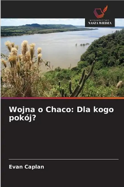 Wojna o Chaco: Dla kogo pokój? by Evan Caplan