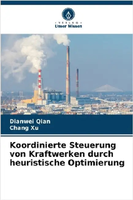 Koordinierte Steuerung von Kraftwerken durch heuristische Optimierung by Qian, Dianwei