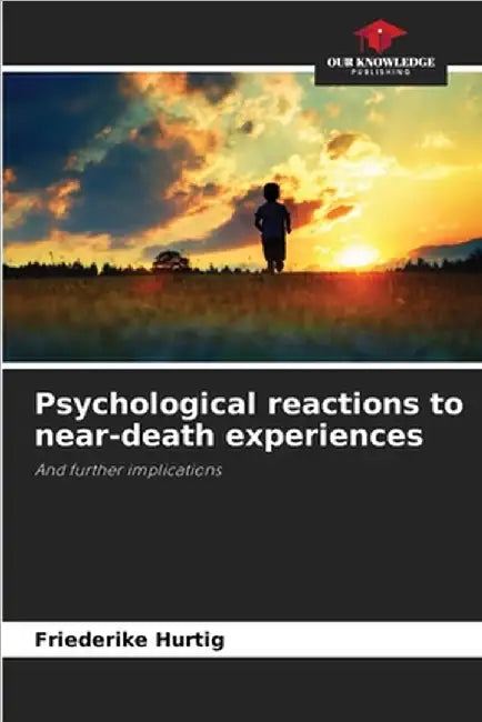 Psychological reactions to near-death experiences by Hurtig, Friederike