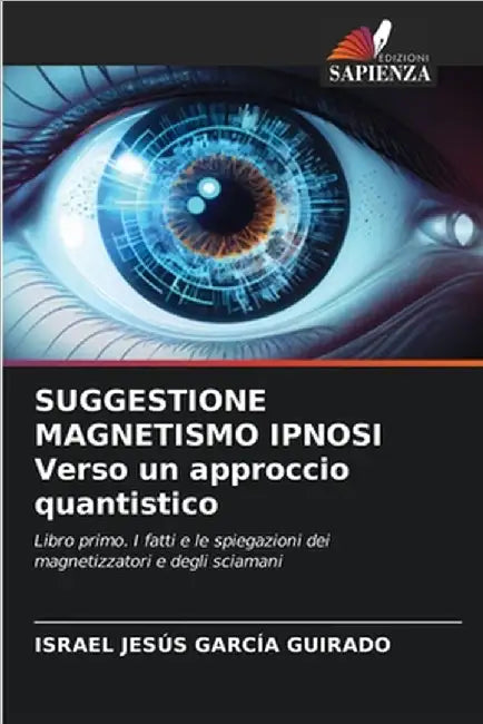 SUGGESTIONE MAGNETISMO IPNOSI Verso un approccio quantistico by García Guirado, Israel Jesús